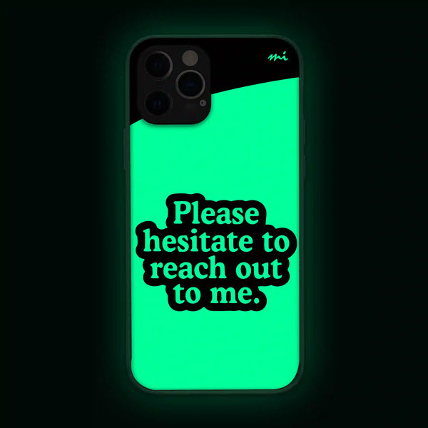 Please Hesitate To Reach Out To Me | Quotes | Glow in Dark | Phone Cover | Mobile Cover (Case) | Back Cover